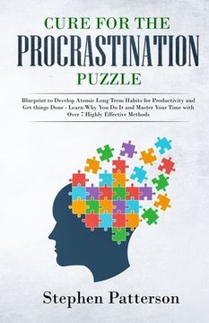 portada Cure for the Procrastination Puzzle: Blueprint to Develop Atomic Long Term Habits for Productivity and Get Things Done - Learn Why You Do It and Maste