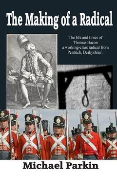 portada The Making of a Radical: The life and times of Thomas Bacon a working-class radical from Pentrich, Derbyshire