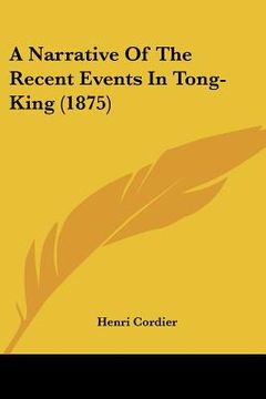 portada a narrative of the recent events in tong-king (1875) (en Inglés)