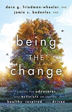 portada Being the Change: A Guide for Advocates and Activists on Staying Healthy, Inspired, and Driven (en Inglés)