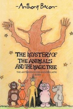 portada The Mystery of the Animals and the Magic Tree: The Anterhinocerkangorillapig Is Born (en Inglés)