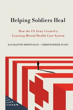 portada Helping Soldiers Heal: How the US Army Created a Learning Mental Health Care System (in English)
