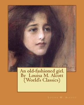 portada An old-fashioned girl. By Louisa M. Alcott (World's Classics) (en Inglés)