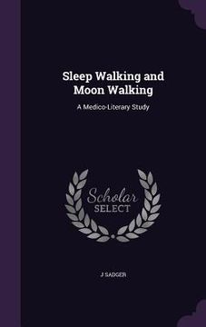 portada Sleep Walking and Moon Walking: A Medico-Literary Study (en Inglés)