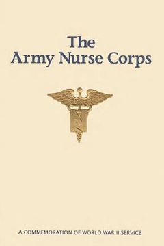 portada The Army Nurse Corps: A Commemoration of World War II Service (en Inglés)