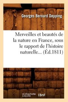 portada Merveilles Et Beautés de la Nature En France, Sous Le Rapport de l'Histoire Naturelle (Éd.1811) (en Francés)