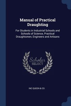 portada Manual of Practical Draughting: For Students in Industrial Schools and Schools of Science, Practical Draughtsmen, Engineers and Artisans (en Inglés)