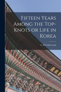 portada Fifteen Years Among the Top-knots or Life in Korea (en Inglés)