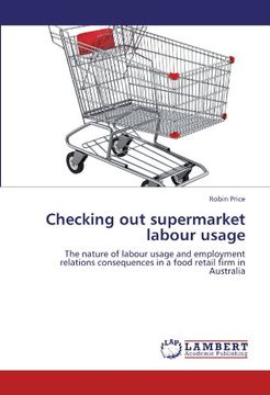 portada Checking out supermarket labour usage: The nature of labour usage and employment relations consequences in a food retail firm in Australia