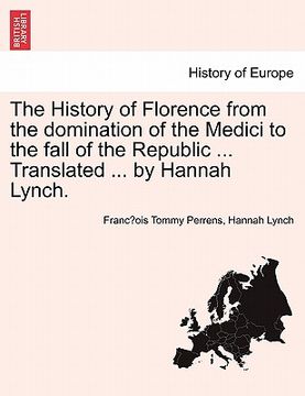portada the history of florence from the domination of the medici to the fall of the republic ... translated ... by hannah lynch. (en Inglés)
