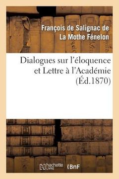 portada Dialogues Sur l'Éloquence Et Lettre À l'Académie: , Précédés de l'Éloge de Fénelon Par Le Cardinal Maury (in French)