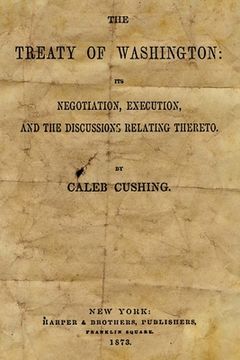 portada The Treaty Of Washington: It's Negotiation, Execution, And The Discussions Relating Thereto (en Inglés)