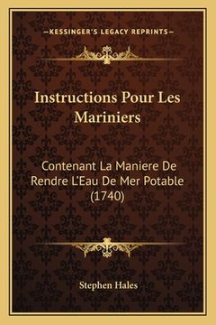 portada Instructions Pour Les Mariniers: Contenant La Maniere De Rendre L'Eau De Mer Potable (1740) (en Francés)