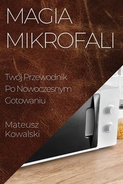 portada Magia Mikrofali: Twój Przewodnik Po Nowoczesnym Gotowaniu (in Polaco)