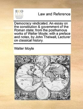 portada democracy vindicated. an essay on the constitution & government of the roman state; from the posthumous works of walter moyle; with a preface and note (in English)