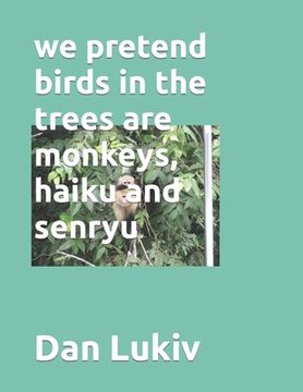 portada we pretend birds in the trees are monkeys, haiku and senryu (en Inglés)