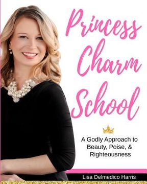 portada Princess Charm School: A Godly Approach to Beauty, Poise, and Righteousness (en Inglés)