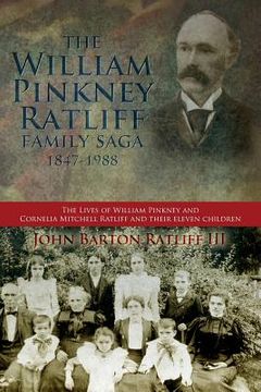 portada The William Pinkney Ratliff Family Saga 1847-1988: The Lives of William Pinkney and Cornelia Mitchell Ratliff and their eleven children (en Inglés)