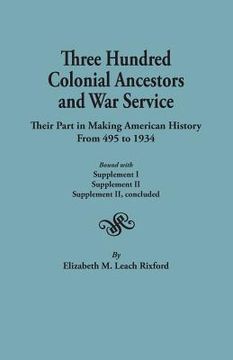 portada Three Hundred Colonial Ancestors and War Service: Their Part in Making American History from 495 to 1934. Bound with Supplement I, Supplement II, Supp (in English)