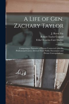 portada A Life of Gen. Zachary Taylor: Comprising a Narrative of Events Connected With His Professional Career, Derived From Public Documents and Private Cor