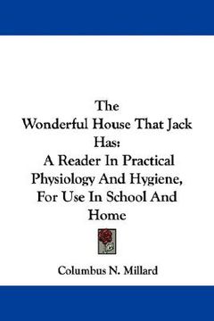 portada the wonderful house that jack has: a reader in practical physiology and hygiene, for use in school and home (en Inglés)