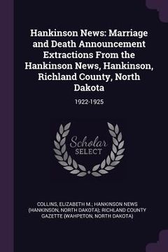 portada Hankinson News: Marriage and Death Announcement Extractions From the Hankinson News, Hankinson, Richland County, North Dakota: 1922-19 (in English)