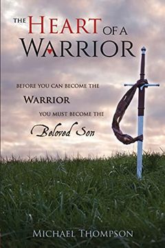 portada The Heart of a Warrior: Before you can Become the Warrior you Must Become the Beloved son (in English)