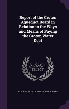 portada Report of the Croton Aqueduct Board in Relation to the Ways and Means of Paying the Croton Water Debt (in English)