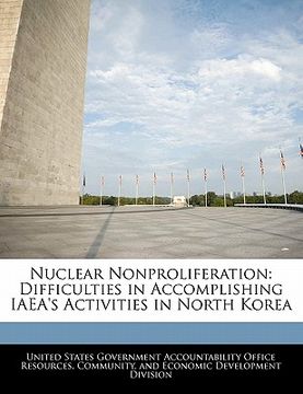 portada nuclear nonproliferation: difficulties in accomplishing iaea's activities in north korea
