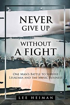 portada Never Give up Without a Fight: One Man's Battle to Survive Leukemia and the Music Business 