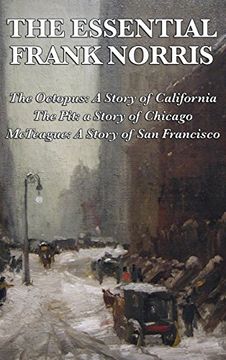 portada The Essential Frank Norris: The Octopus, a Story of California: The Pit, a Story of Chicago: Mcteague, a Story of san Francisco (in English)