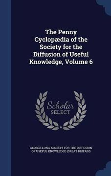 portada The Penny Cyclopædia of the Society for the Diffusion of Useful Knowledge, Volume 6