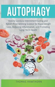portada Autophagy: How to Combine Intermittent Fasting and Nobel-Prize Winning Science for Rapid Weight Loss, Reducing Inflammation, and (in English)