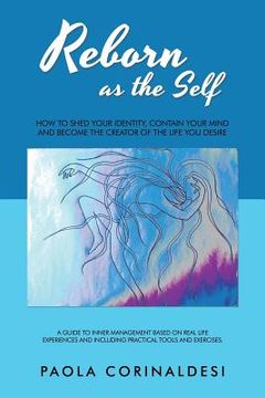 portada Reborn as the Self: How to Shed Your Identity, Contain Your Mind and Become the Creator of the Life You Desire (en Inglés)