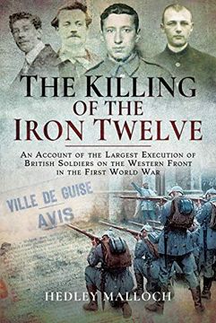 portada The Killing of the Iron Twelve: An Account of the Largest Execution of British Soldiers on the Western Front in the First World war 