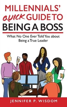portada Millennials' Quick Guide to Being a Boss: What No One Ever Told You About Being a True Leader (en Inglés)
