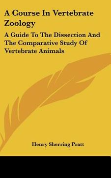portada a course in vertebrate zoology: a guide to the dissection and the comparative study of vertebrate animals (en Inglés)