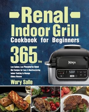 portada Renal Indoor Grill Cookbook for Beginners: 365-Day Low Sodium, Low Phosphorus Renal Diet Recipes for Easy & Mouthwatering Indoor Cooking to Manage Kid (en Inglés)