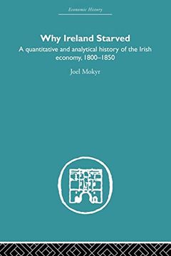 portada Why Ireland Starved: A Quantitative and Analytical History of the Irish Economy, 1800-1850 (in English)