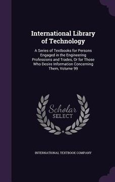 portada International Library of Technology: A Series of Textbooks for Persons Engaged in the Engineering Professions and Trades, Or for Those Who Desire Info (en Inglés)