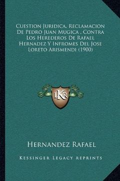 portada Cuestion Juridica, Reclamacion de Pedro Juan Mugica, Contra los Herederos de Rafael Hernadez y Infromes del Jose Loreto Arismendi (1900) (in Spanish)