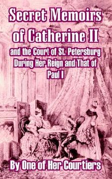 portada secret memoirs of catherine ii and the court of st. petersburg during her reign and that of paul i (en Inglés)