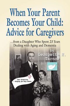 portada when your parent becomes your child: advice for caregivers...from a daughter who spent 23 years dealing with aging and dementia (en Inglés)
