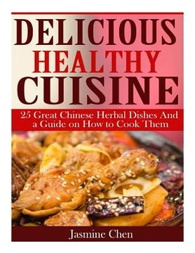 portada Delicious Healthy Cuisine: 25 great Chinese herbal dishes and a guide on how to (in English)