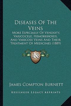 portada diseases of the veins: more especially of venosity, varicocele, hemorrhoids, and varicose veins and their treatment of medicines (1889) (in English)