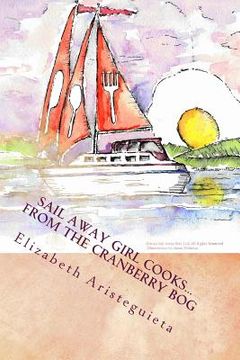 portada Sail Away Girl Cooks...From the Cranberry Bog: Cranberry Cookbook (en Inglés)