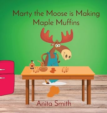 portada Marty the Moose is Making Maple Muffins (in English)