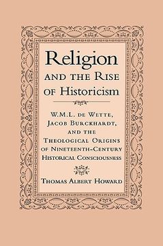 portada Religion & the Rise of Historicism: W. M. L. De Wette, Jacob Burckhardt, and the Theological Origins of Nineteenth-Century Historical Consciousness (en Inglés)