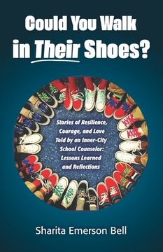 portada Could You Walk in Their Shoes?: Stories of Resilience, Courage, and Love Told by an Inner-City School Counselor: Lessons Learned and Reflections (en Inglés)
