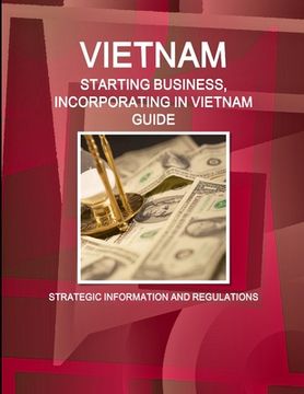 portada Vietnam: Starting Business, Incorporating in Vietnam Guide - Strategic Information and Regulations (en Inglés)
